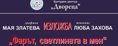 Изложбата „Фарът – светлината в мен“ на Мая Златева и Люба Захова ще гостува в "Двореца"
